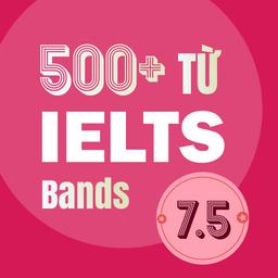 500 Từ vựng IELTS 7.5+